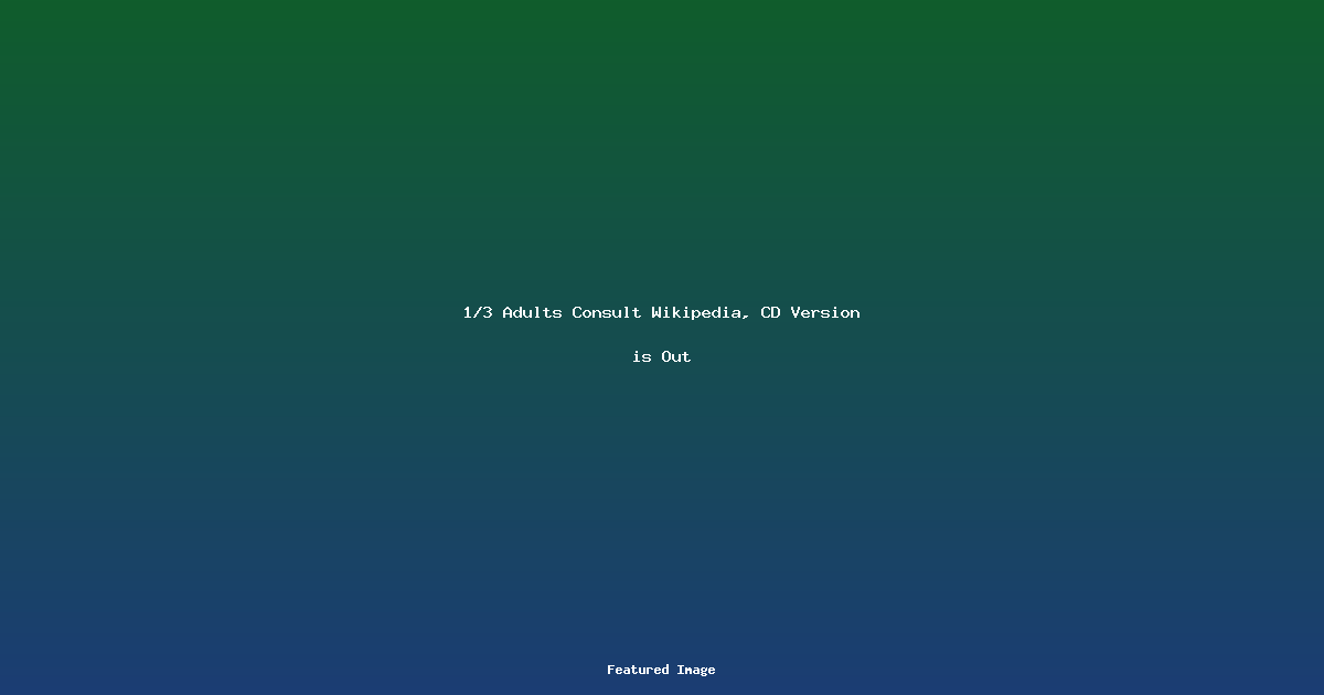 1/3 Adults Consult Wikipedia, CD Version is Out