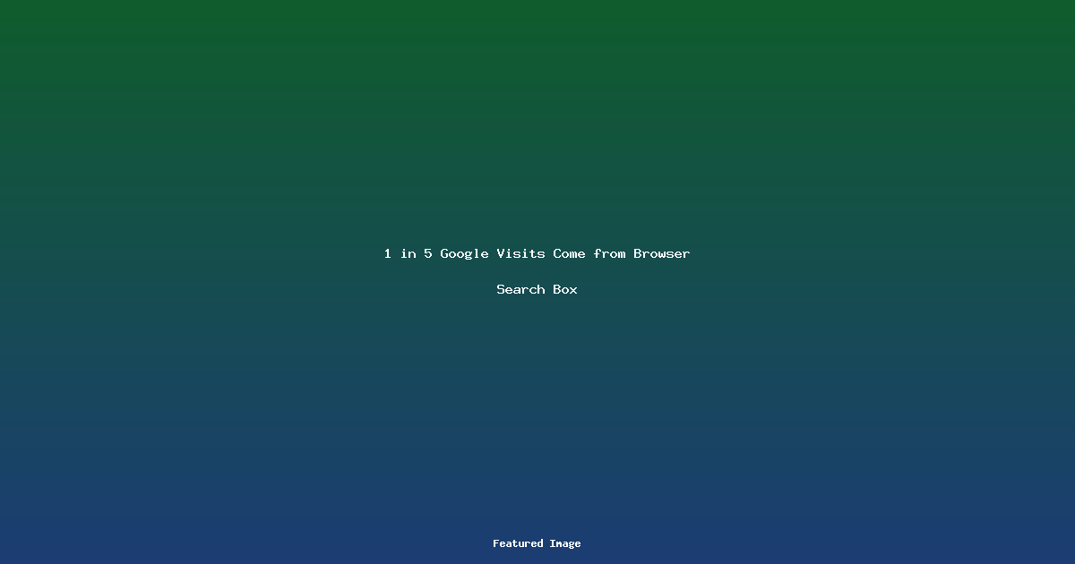 1 in 5 Google Visits Come from Browser Search Box