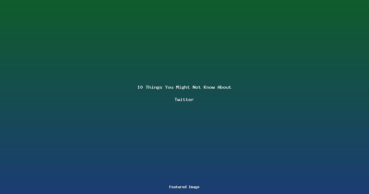 10 Things You Might Not Know About Twitter