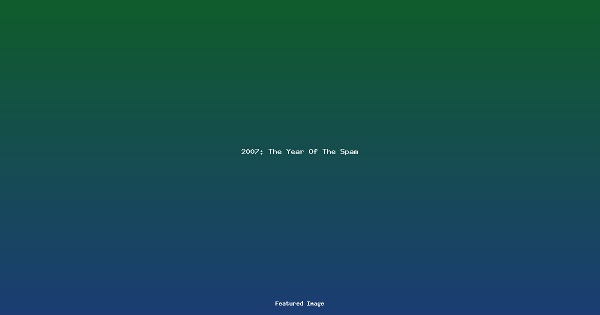 2007: The Year Of The Spam