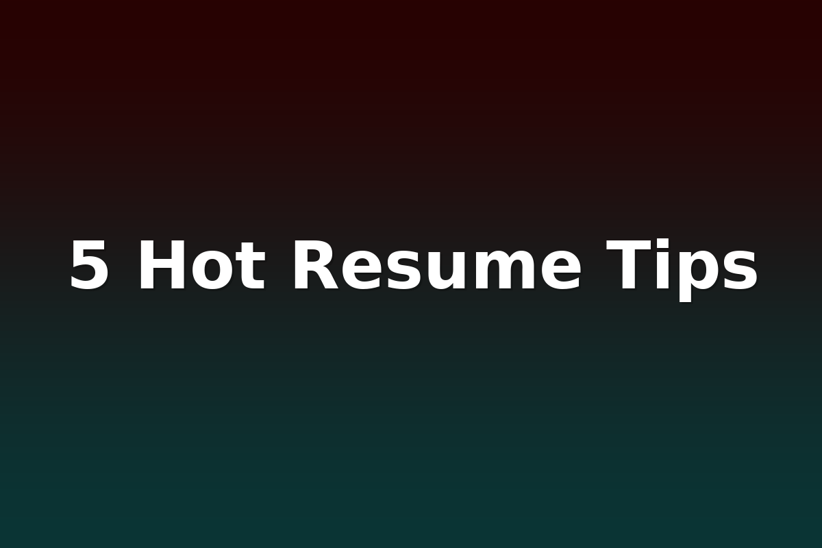 5 Hot Resume Tips