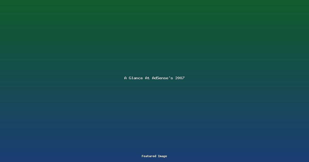 A Glance At AdSense’s 2007