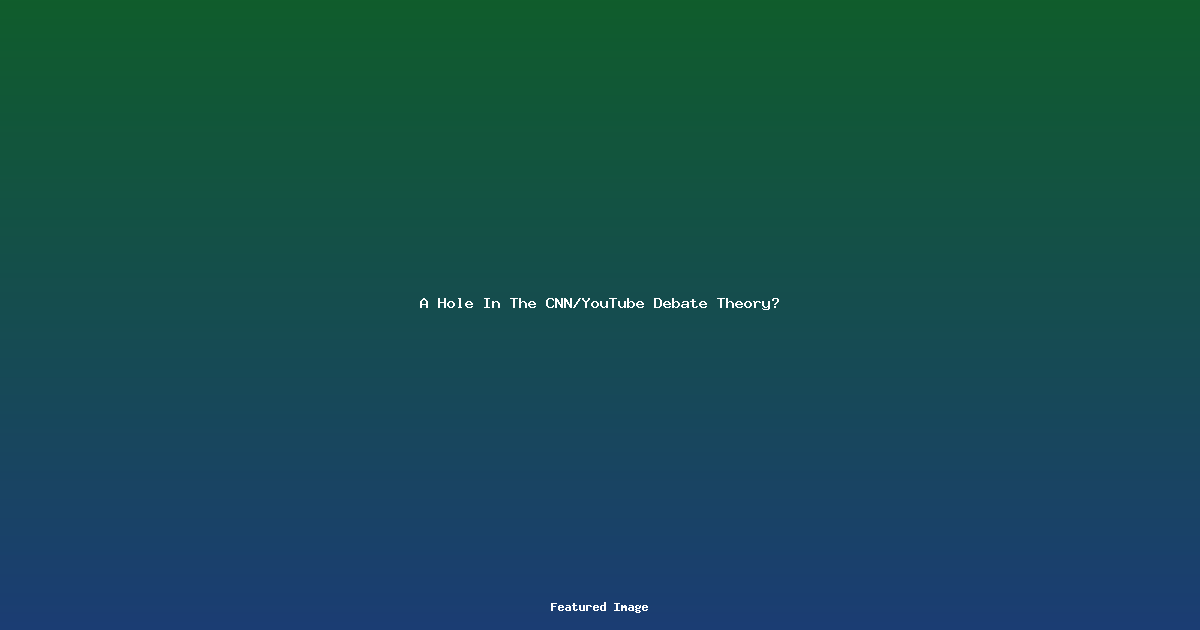 A Hole In The CNN/YouTube Debate Theory?