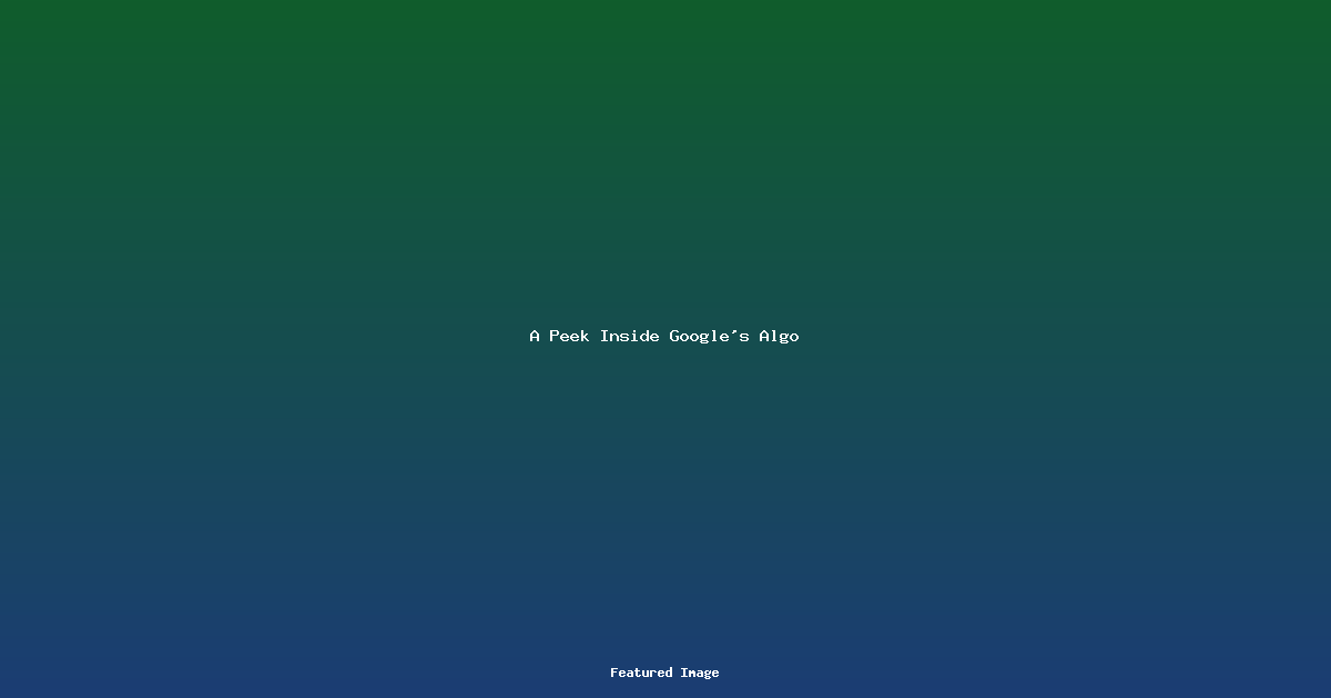 A Peek Inside Google’s Algo