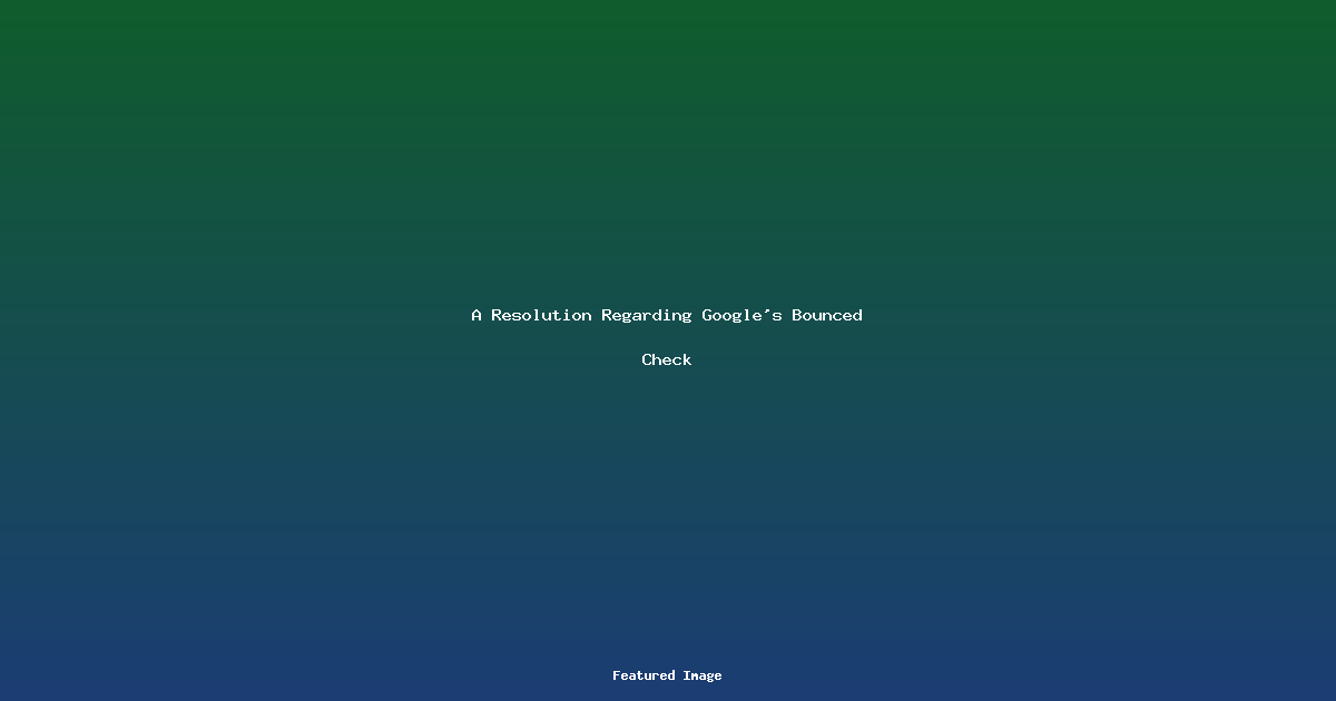 A Resolution Regarding Google’s Bounced Check
