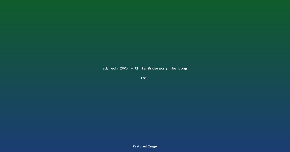 ad:Tech 2007 – Chris Anderson: The Long Tail