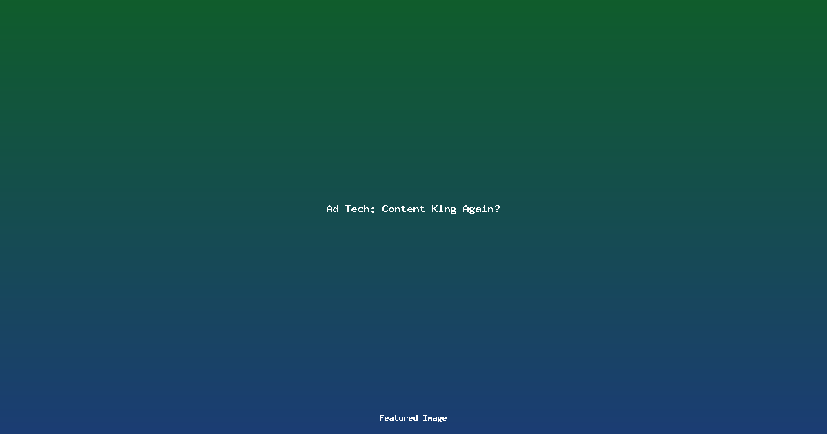 Ad-Tech: Content King Again?