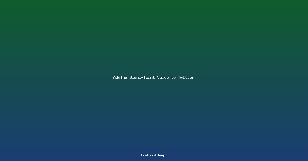 Adding Significant Value to Twitter