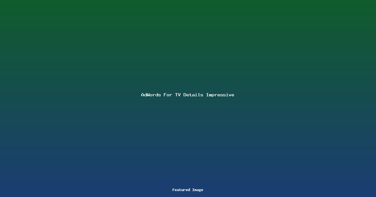 AdWords For TV Details Impressive