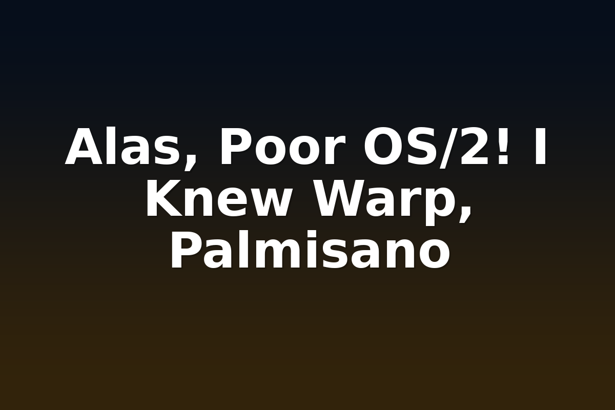 Alas, Poor OS/2! I Knew Warp, Palmisano