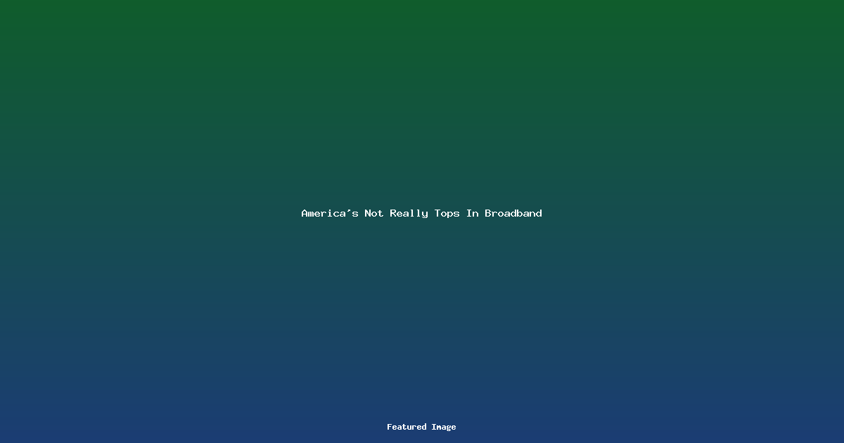 America’s Not Really Tops In Broadband