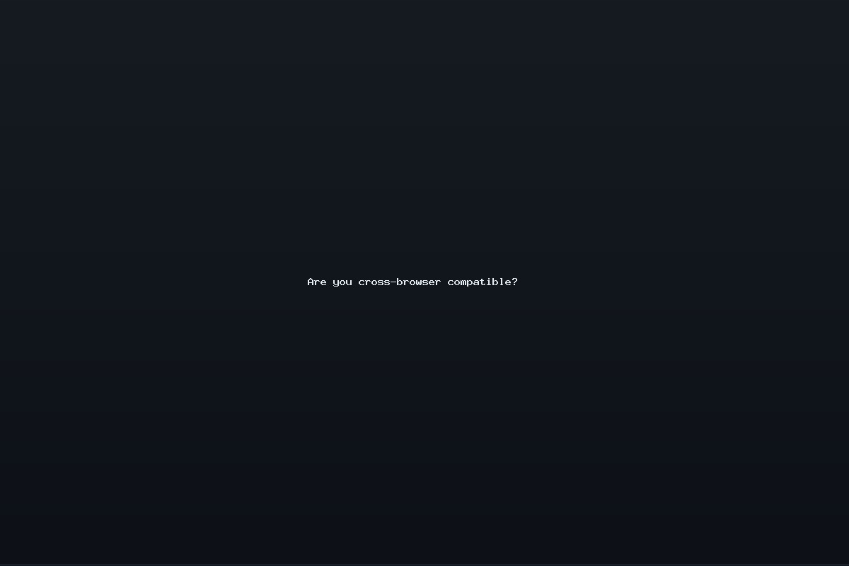 Are you cross-browser compatible?