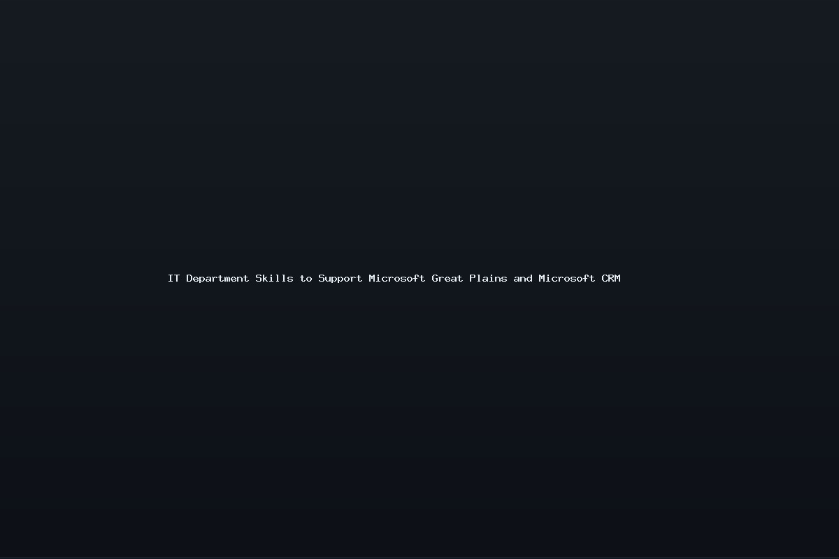 IT Department Skills to Support Microsoft Great Plains and Microsoft CRM