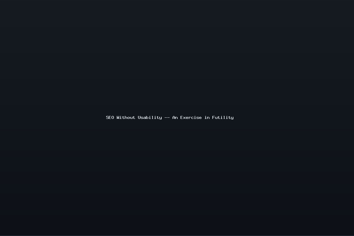SEO Without Usability — An Exercise in Futility