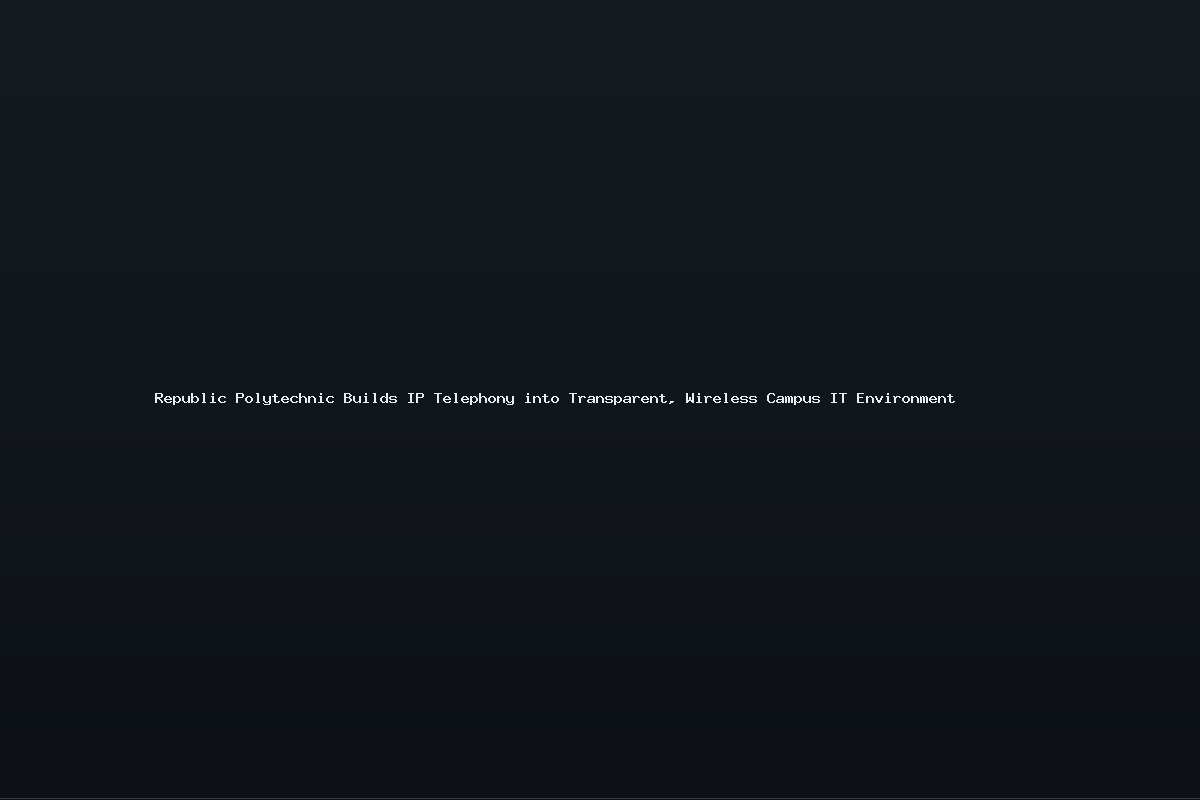 Republic Polytechnic Builds IP Telephony into Transparent, Wireless Campus IT Environment