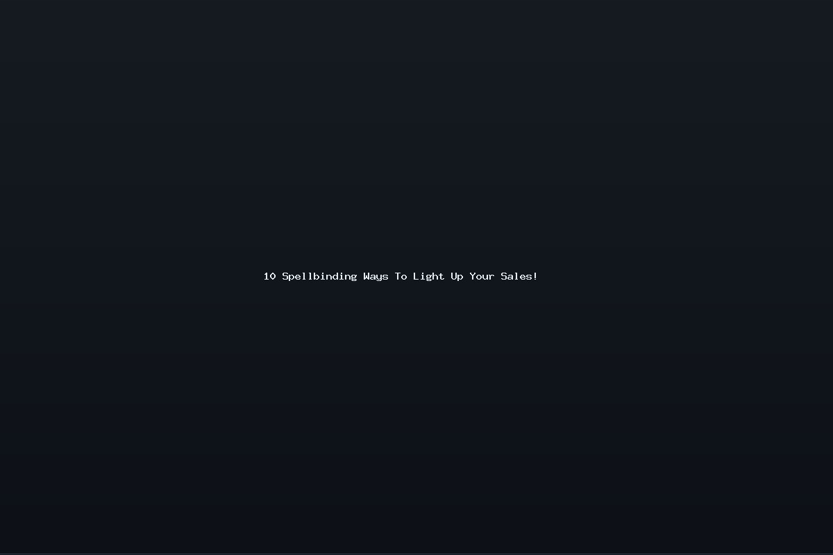 10 Spellbinding Ways To Light Up Your Sales!