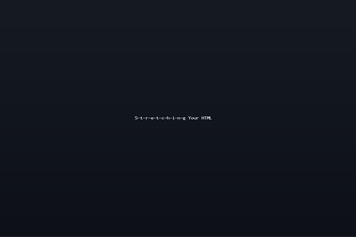 S-t-r-e-t-c-h-i-n-g Your HTML