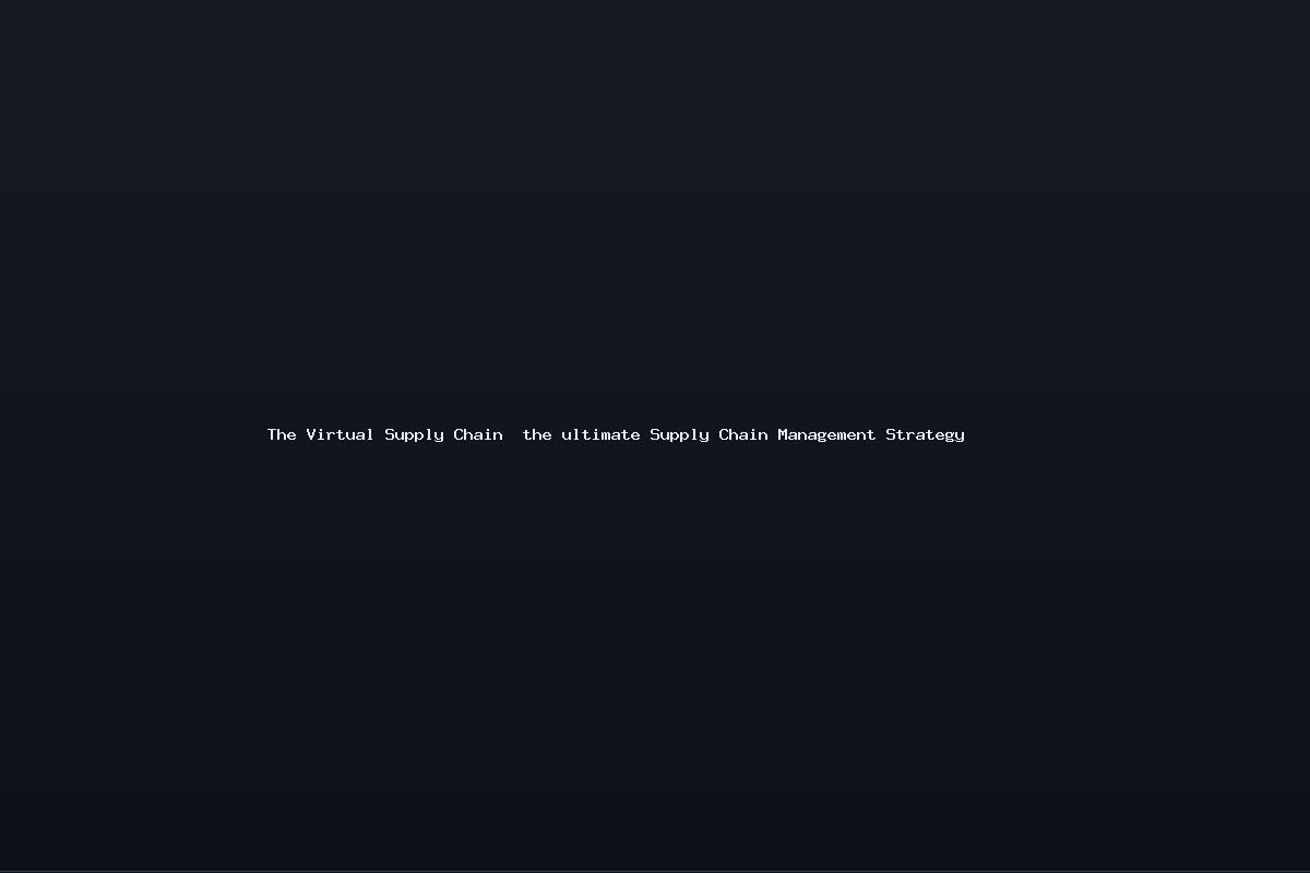 The Virtual Supply Chain  the ultimate Supply Chain Management Strategy
