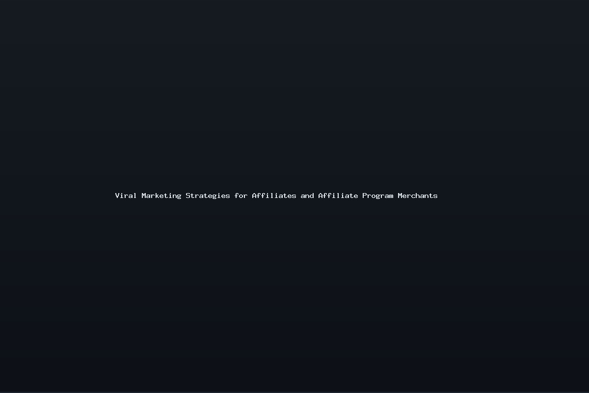 Viral Marketing Strategies for Affiliates and Affiliate Program Merchants
