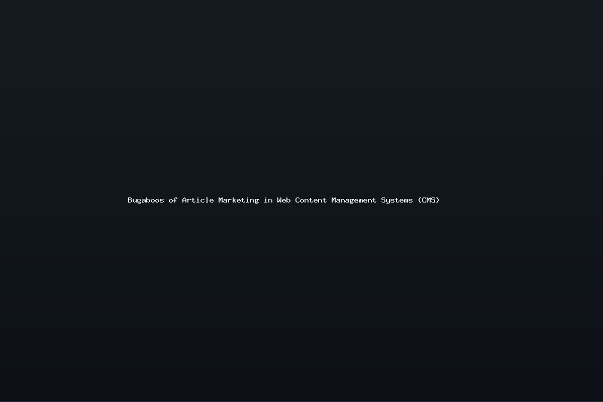 Bugaboos of Article Marketing in Web Content Management Systems (CMS)