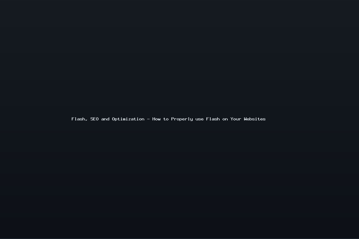 Flash, SEO and Optimization – How to Properly use Flash on Your Websites
