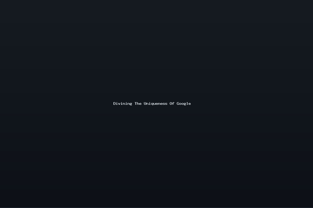 Divining The Uniqueness Of Google