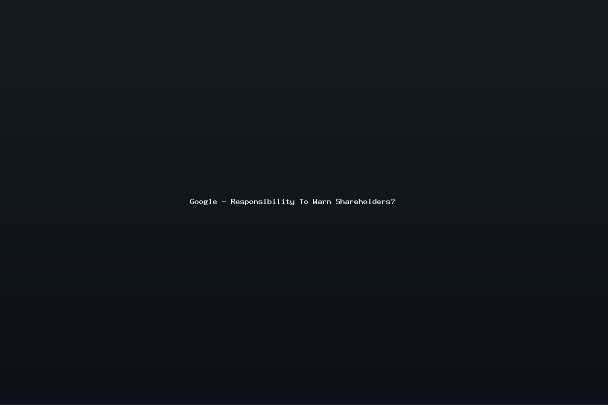 Google – Responsibility To Warn Shareholders?