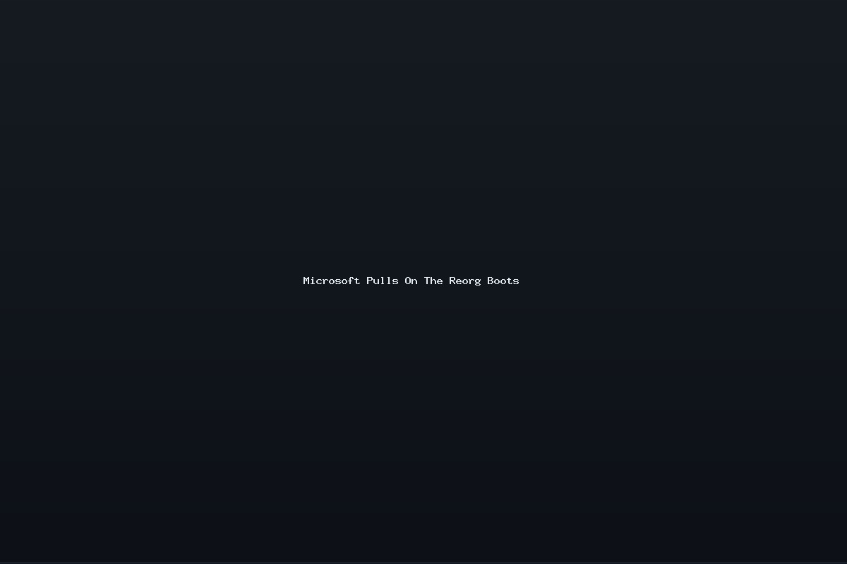 Microsoft Pulls On The Reorg Boots