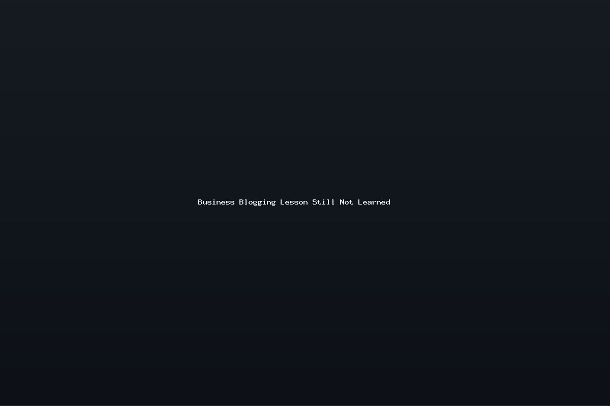 Business Blogging Lesson Still Not Learned