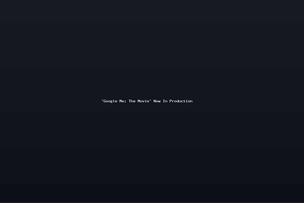‘Google Me: The Movie’ Now In Production