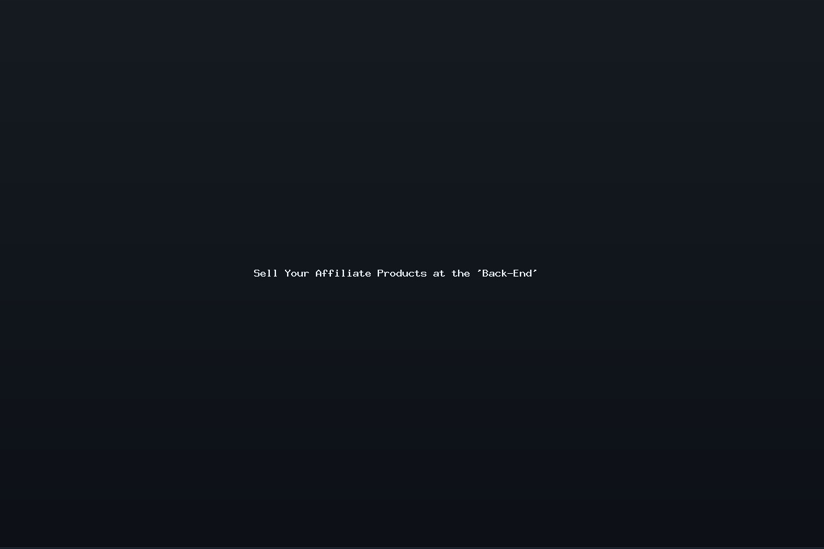 Sell Your Affiliate Products at the ‘Back-End’