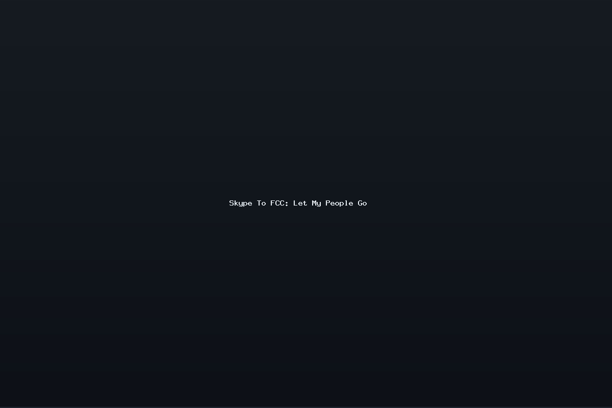 Skype To FCC: Let My People Go