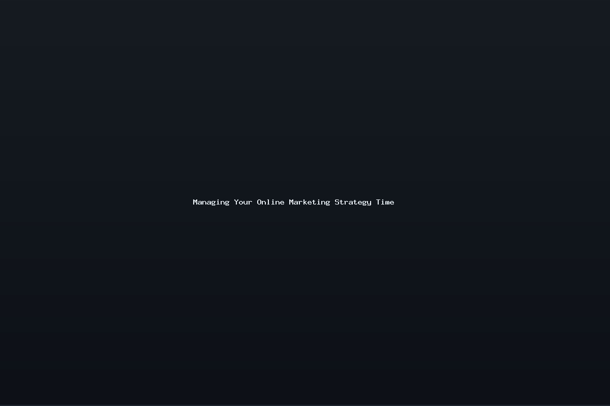 Managing Your Online Marketing Strategy Time