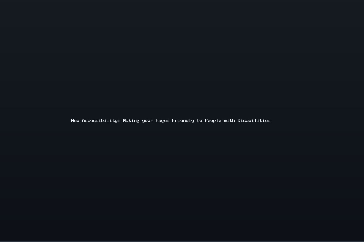 Web Accessibility: Making your Pages Friendly to People with Disabilities