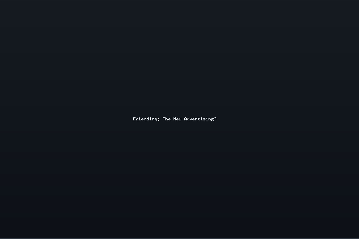 Friending: The New Advertising?