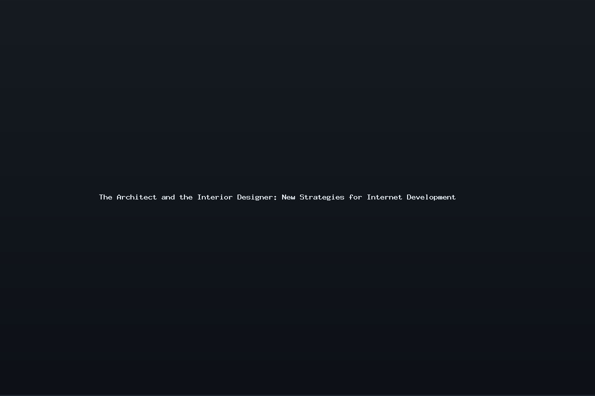 The Architect and the Interior Designer: New Strategies for Internet Development