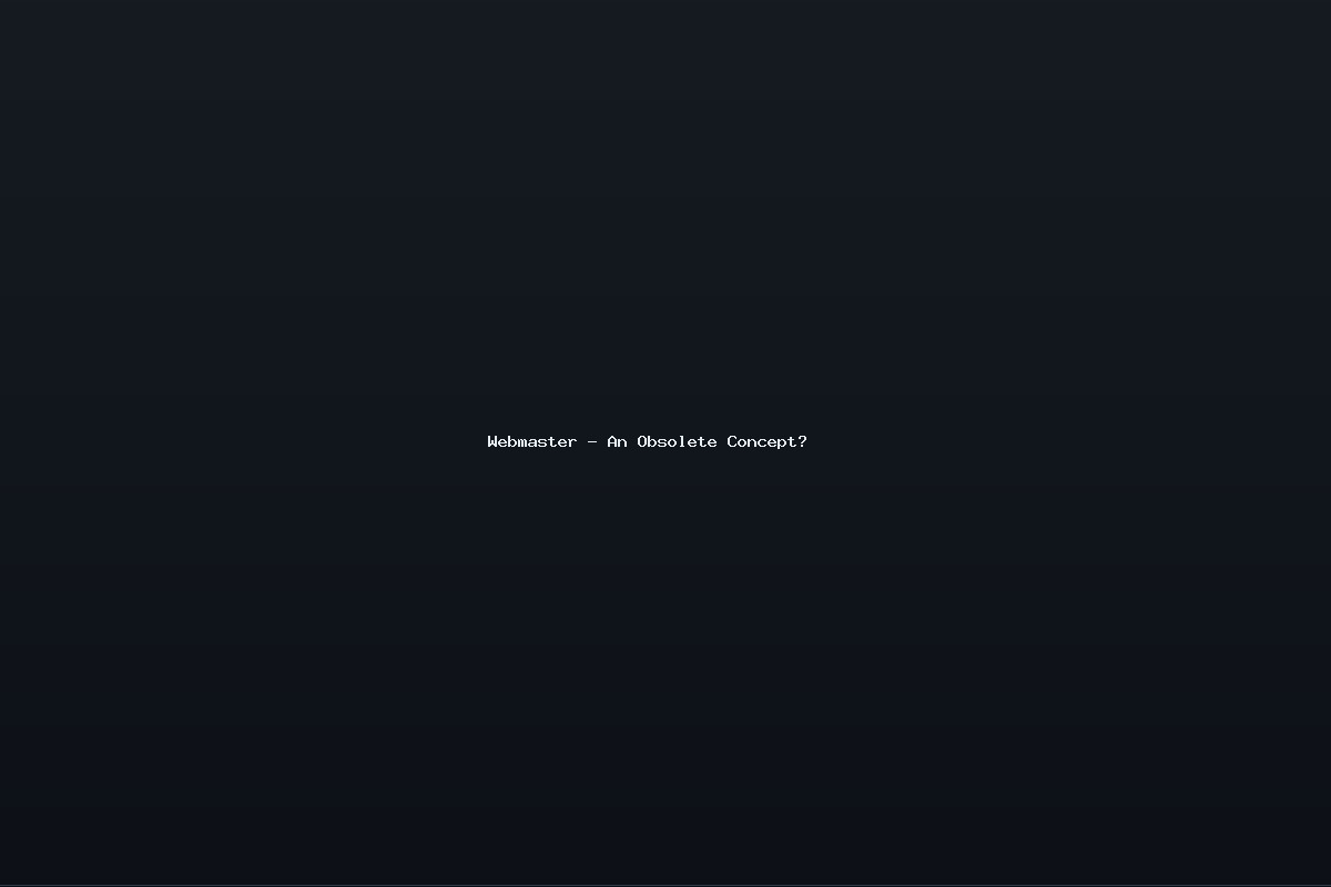 Webmaster – An Obsolete Concept?