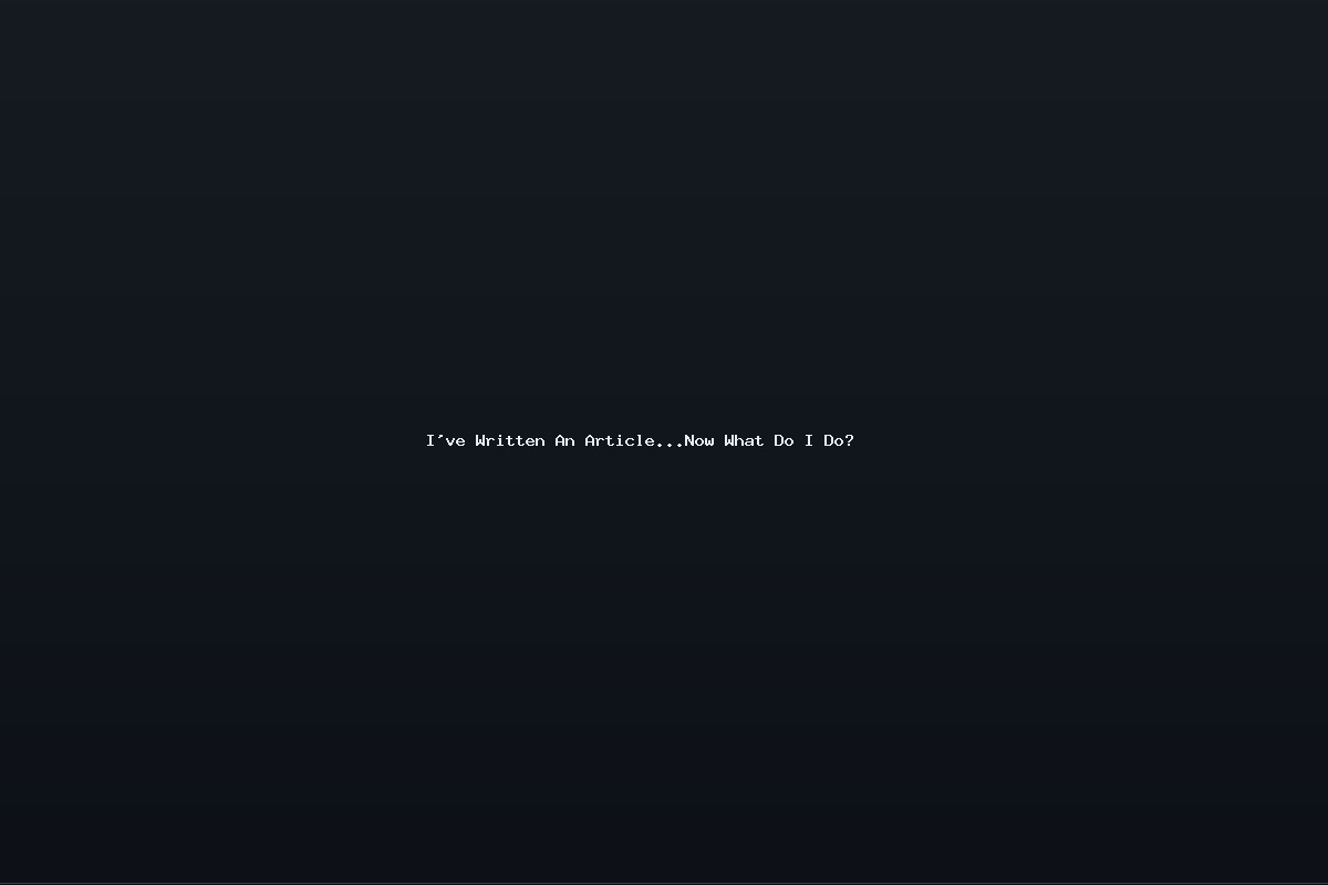 I’ve Written An Article…Now What Do I Do?