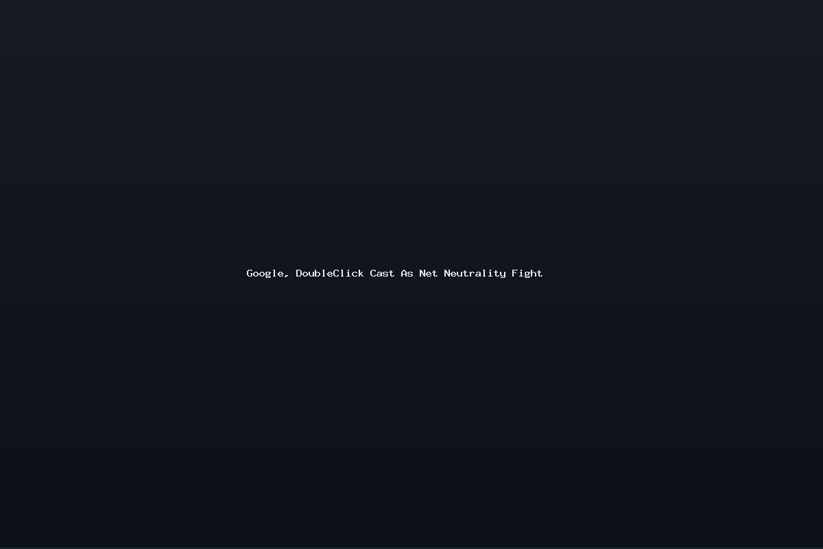Google, DoubleClick Cast As Net Neutrality Fight
