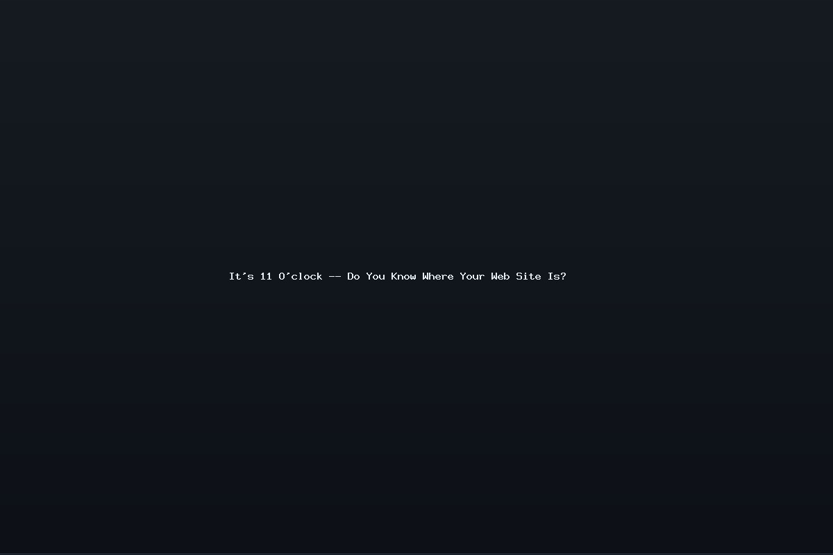 It’s 11 O’clock — Do You Know Where Your Web Site Is?