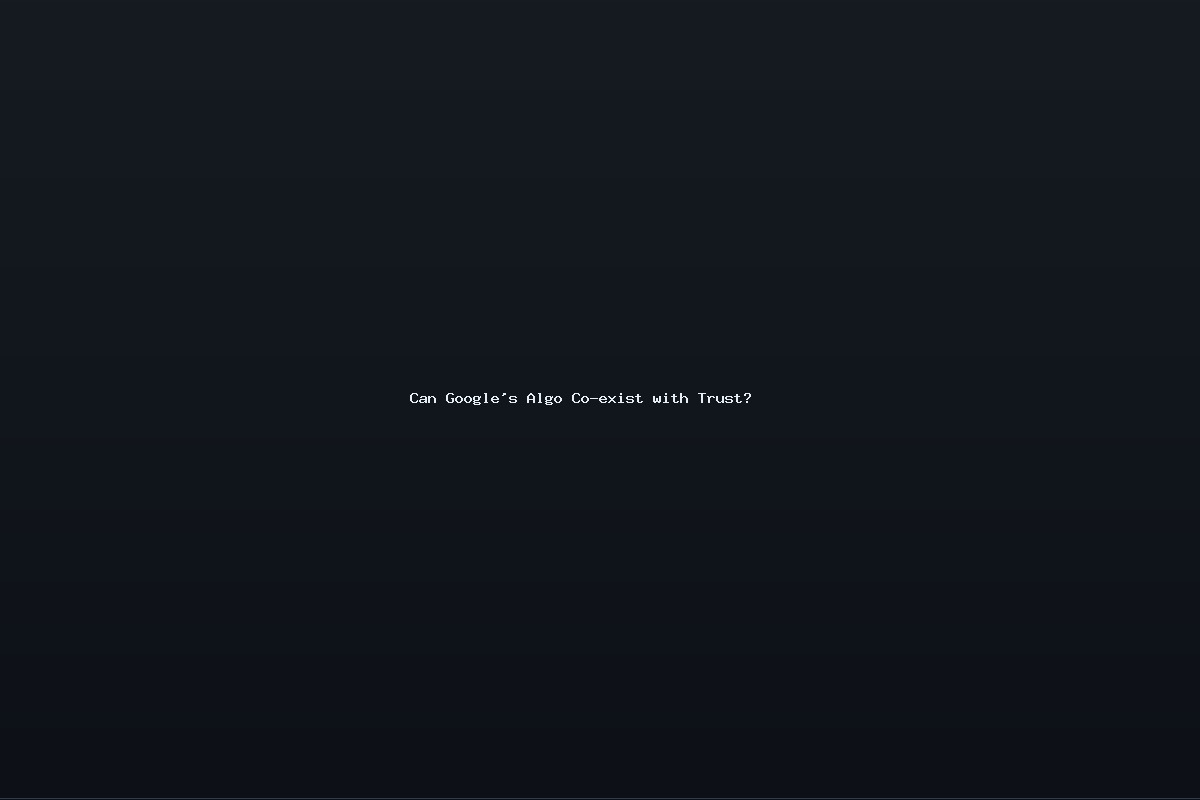 Can Google’s Algo Co-exist with Trust?