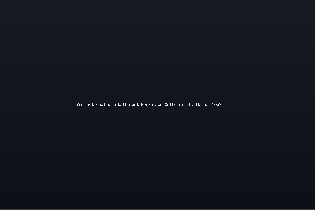 An Emotionally Intelligent Workplace Culture:  Is It For You?
