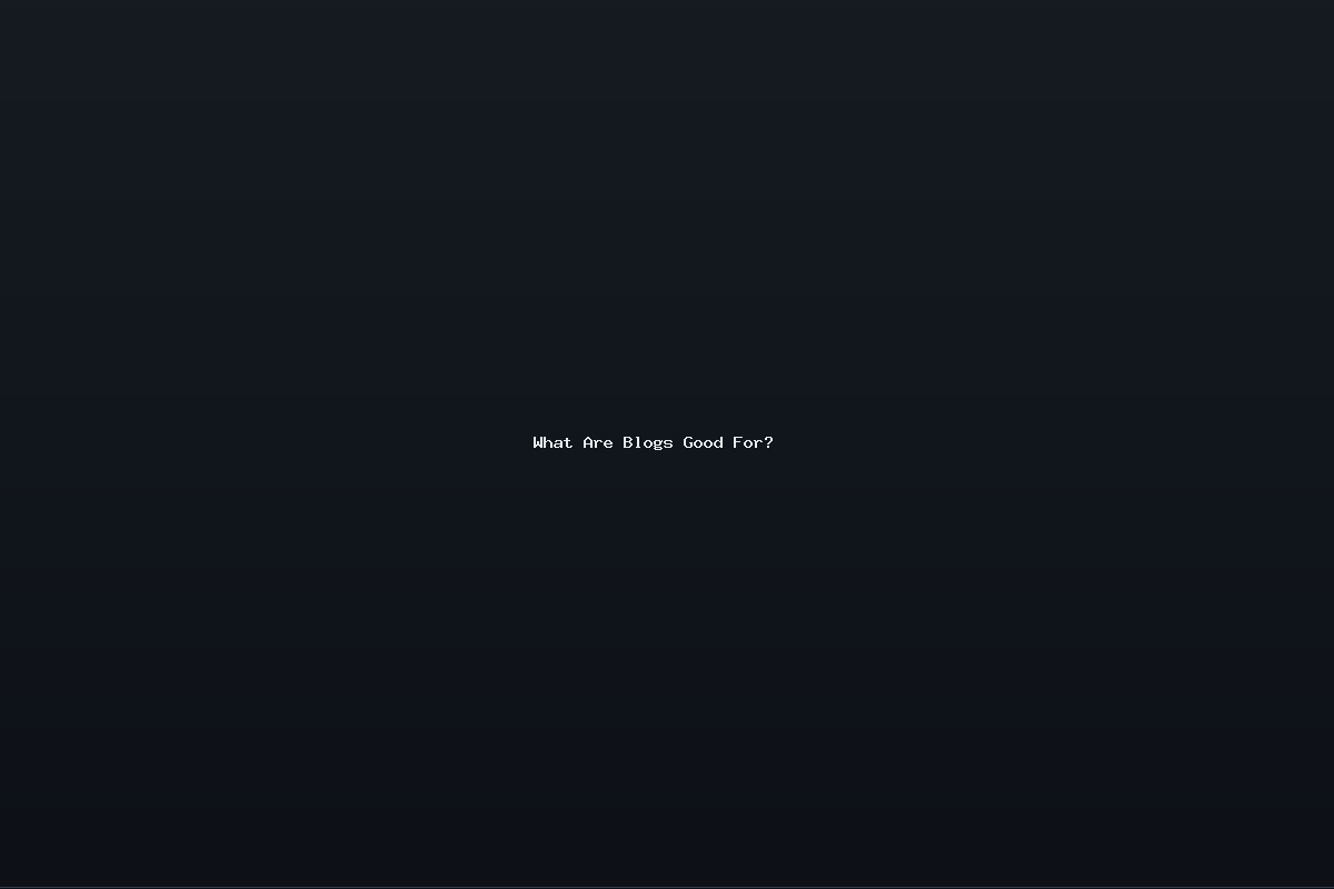 What Are Blogs Good For?