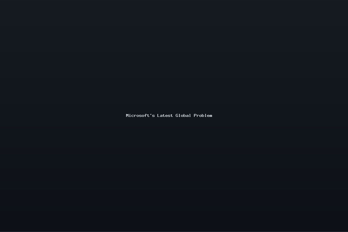 Microsoft’s Latest Global Problem