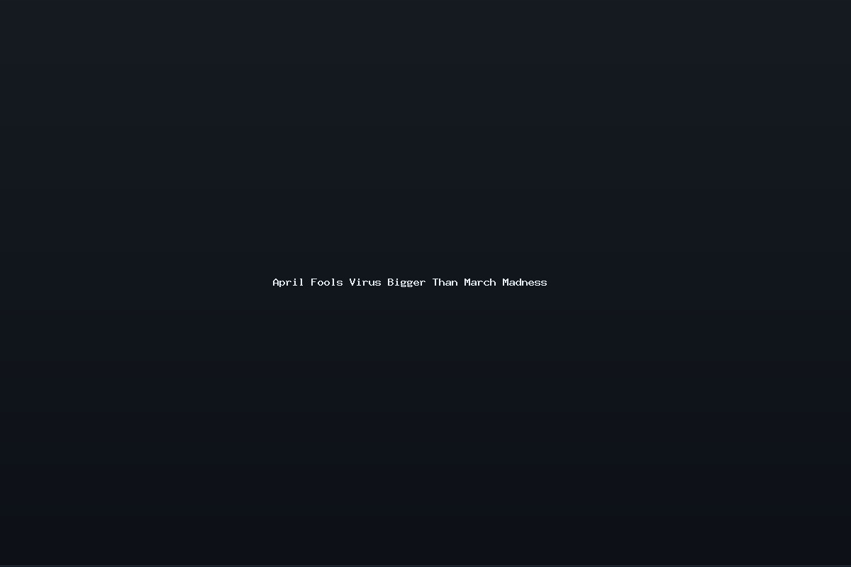 April Fools Virus Bigger Than March Madness