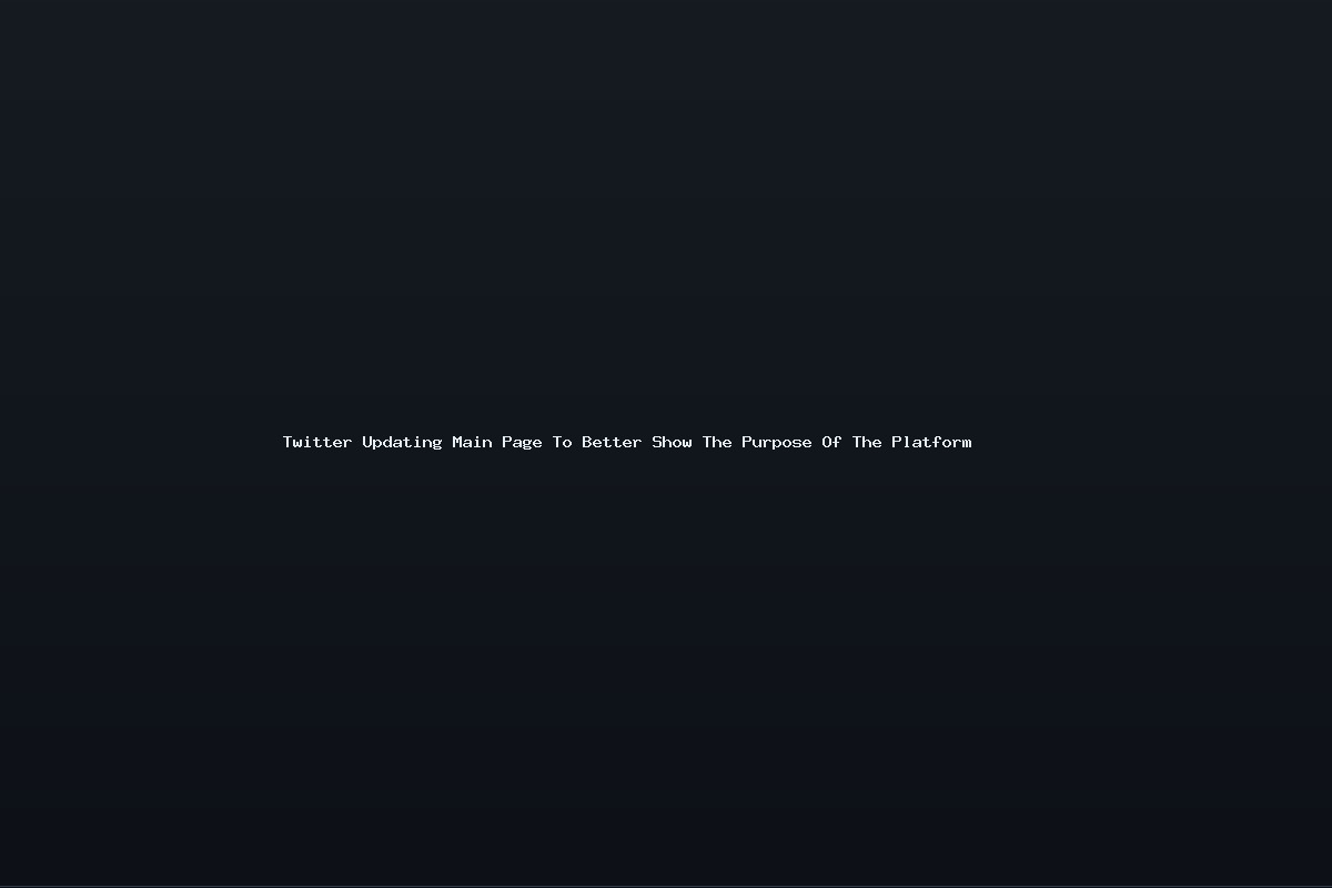 Twitter Updating Main Page To Better Show The Purpose Of The Platform