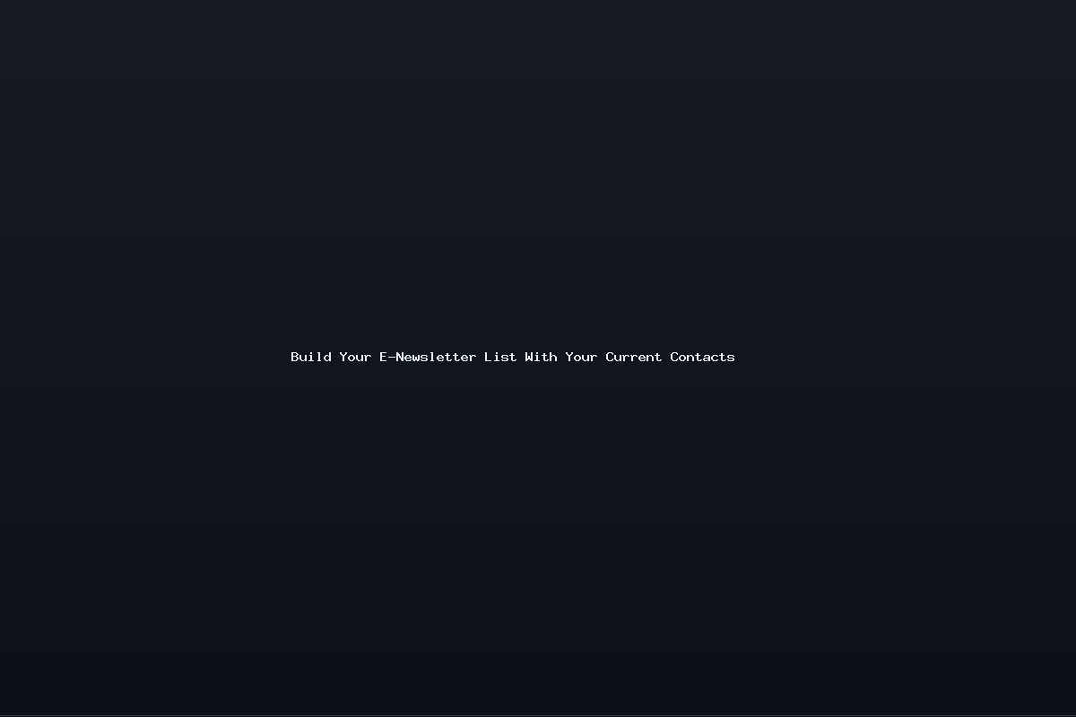 Build Your E-Newsletter List With Your Current Contacts