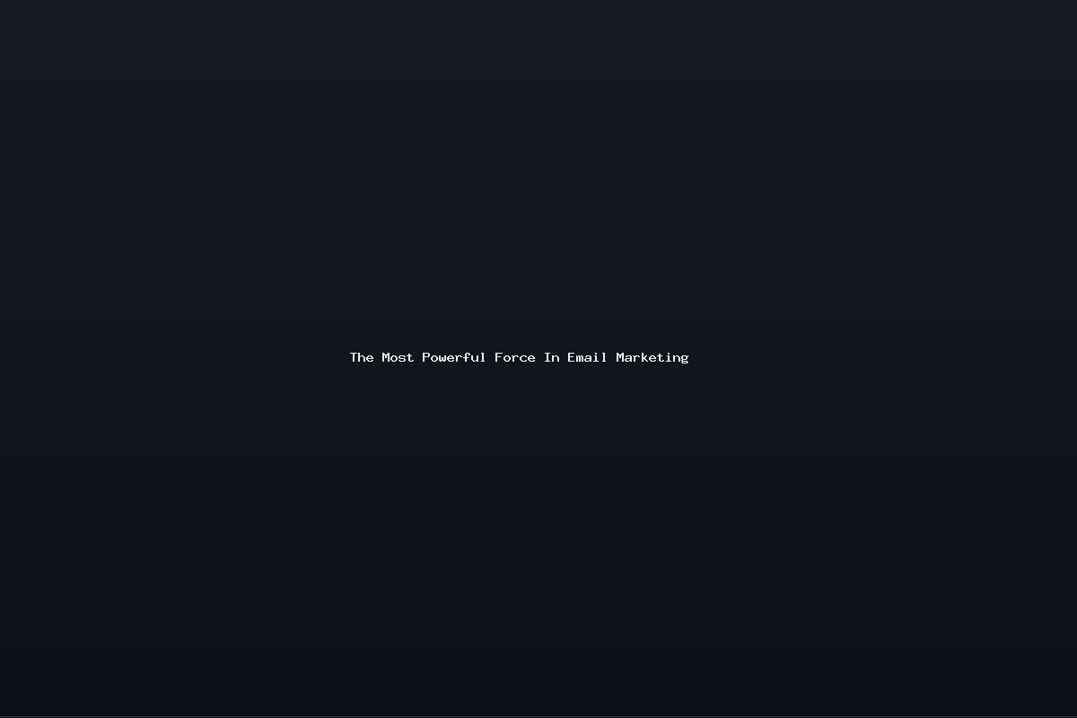 The Most Powerful Force In Email Marketing