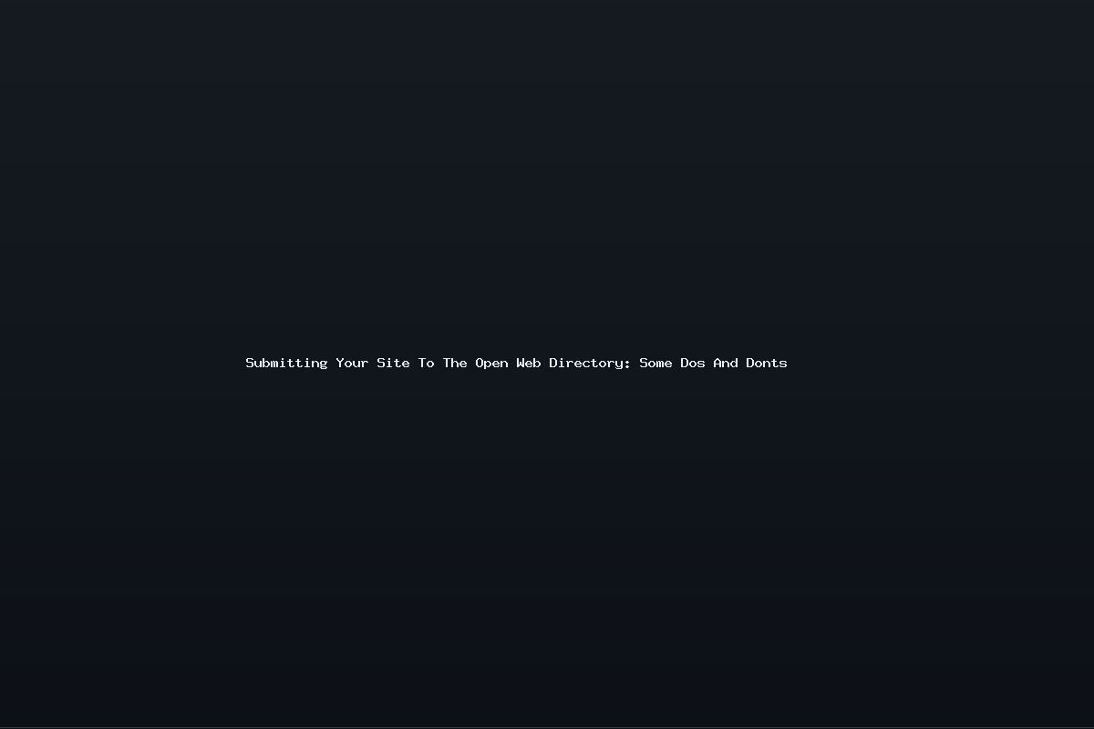 Submitting Your Site To The Open Web Directory: Some Dos And Donts