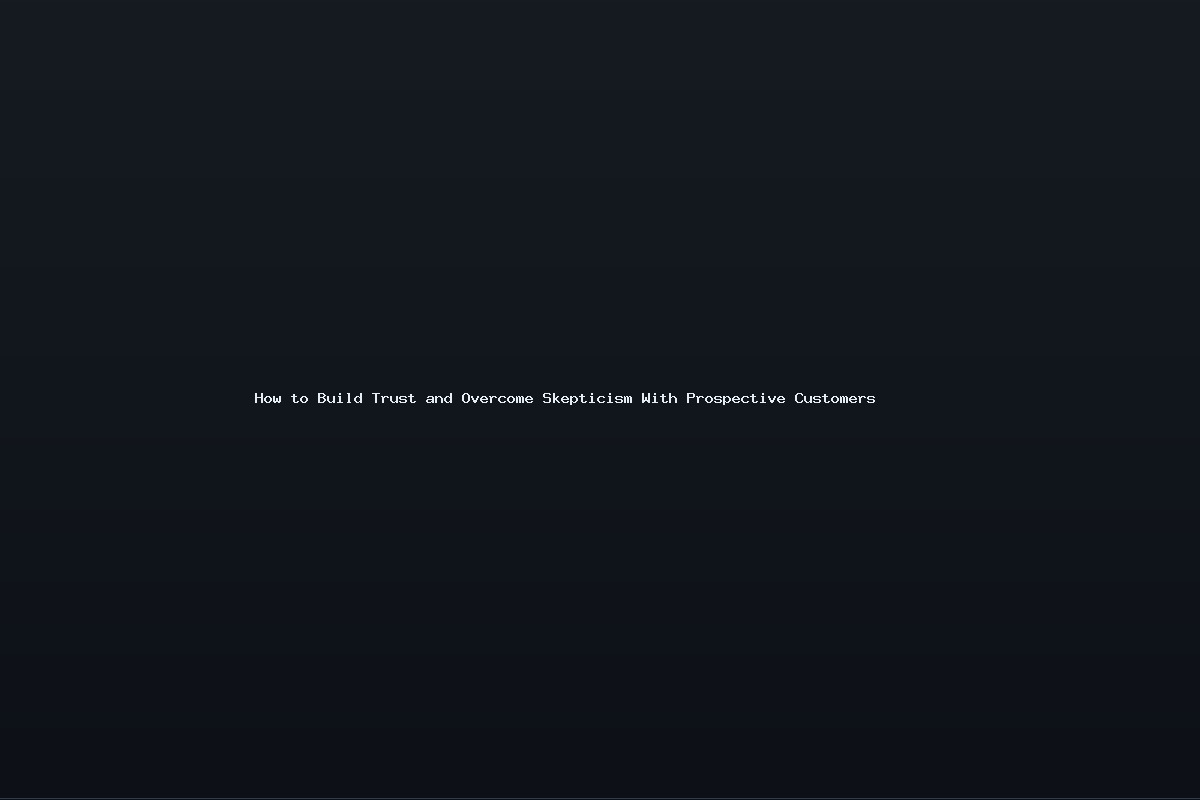 How to Build Trust and Overcome Skepticism With Prospective Customers